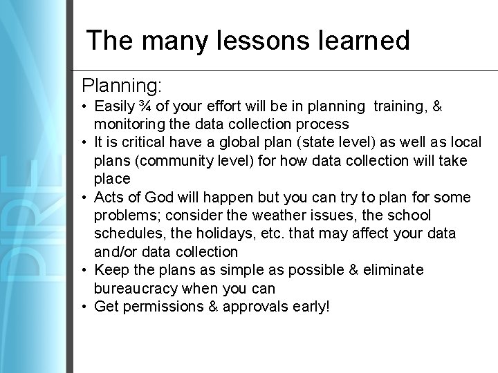 The many lessons learned Planning: • Easily ¾ of your effort will be in