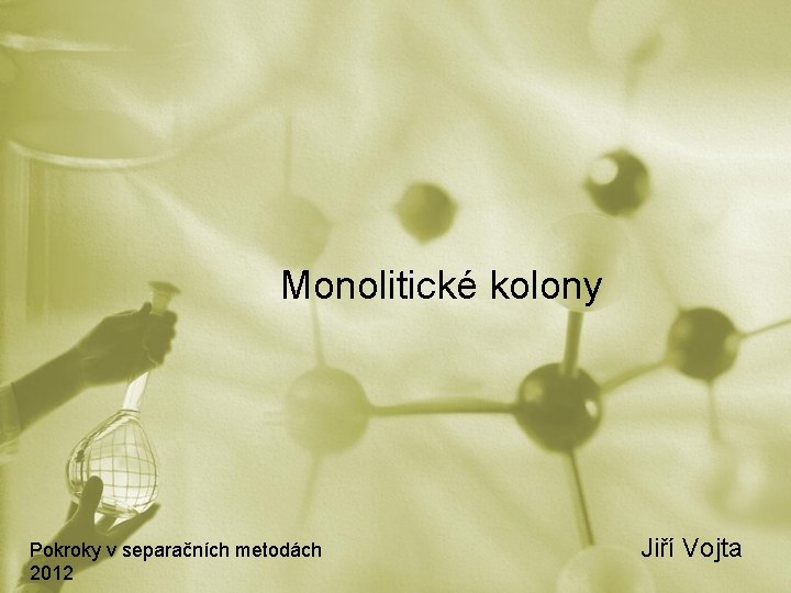Monolitické kolony Pokroky v separačních metodách 2012 Jiří Vojta 