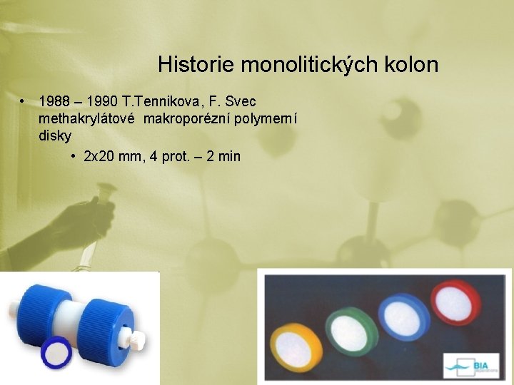 Historie monolitických kolon • 1988 – 1990 T. Tennikova, F. Svec methakrylátové makroporézní polymerní