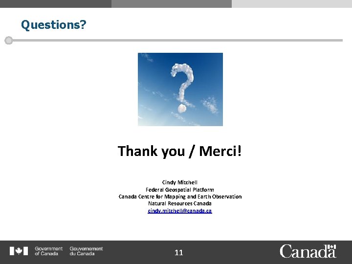 Questions? Thank you / Merci! Cindy Mitchell Federal Geospatial Platform Canada Centre for Mapping