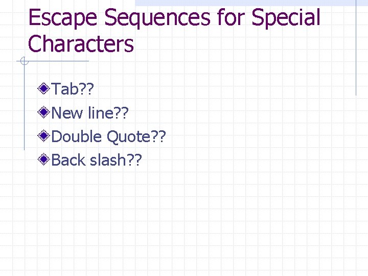 Escape Sequences for Special Characters Tab? ? New line? ? Double Quote? ? Back