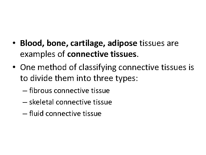  • Blood, bone, cartilage, adipose tissues are examples of connective tissues. • One