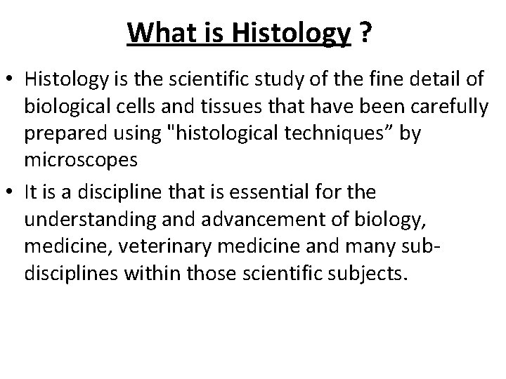 What is Histology ? • Histology is the scientific study of the fine detail