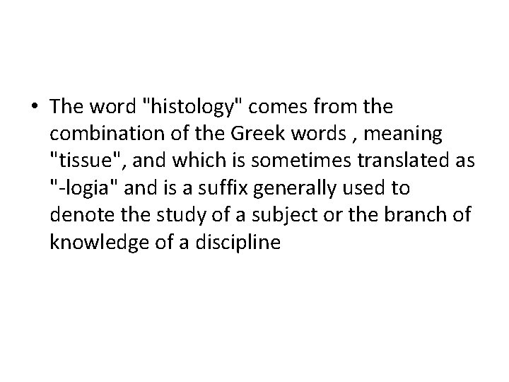  • The word "histology" comes from the combination of the Greek words ,