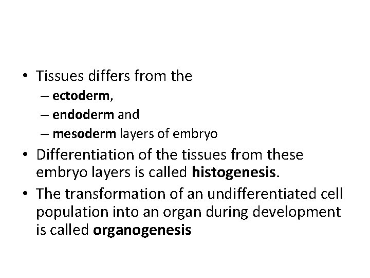  • Tissues differs from the – ectoderm, – endoderm and – mesoderm layers