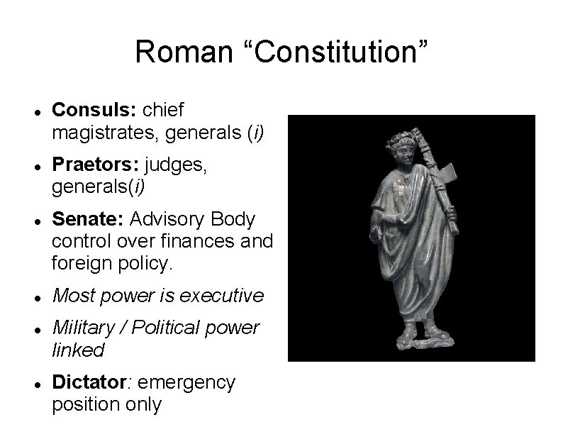 Roman “Constitution” Consuls: chief magistrates, generals (i) Praetors: judges, generals(i) Senate: Advisory Body control