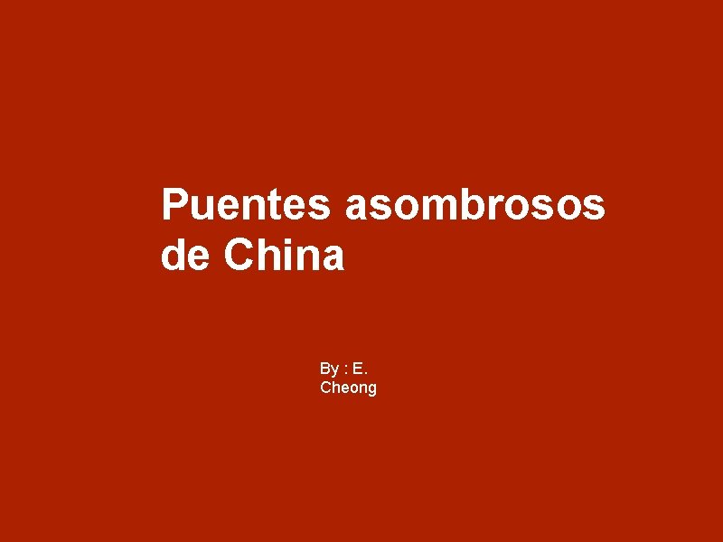 Puentes asombrosos de China By : E. Cheong 