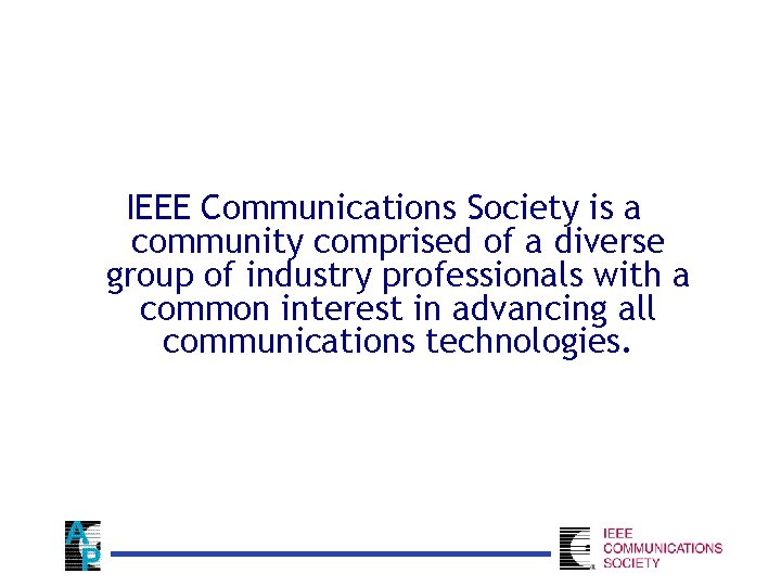 IEEE Communications Society is a community comprised of a diverse group of industry professionals