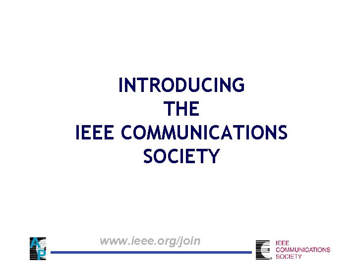 INTRODUCING THE IEEE COMMUNICATIONS SOCIETY www. ieee. org/join 