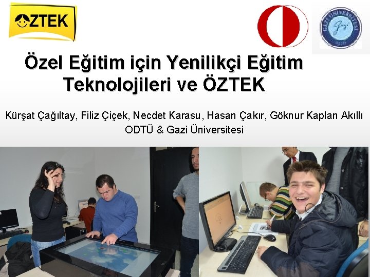 Özel Eğitim için Yenilikçi Eğitim Teknolojileri ve ÖZTEK Kürşat Çağıltay, Filiz Çiçek, Necdet Karasu,