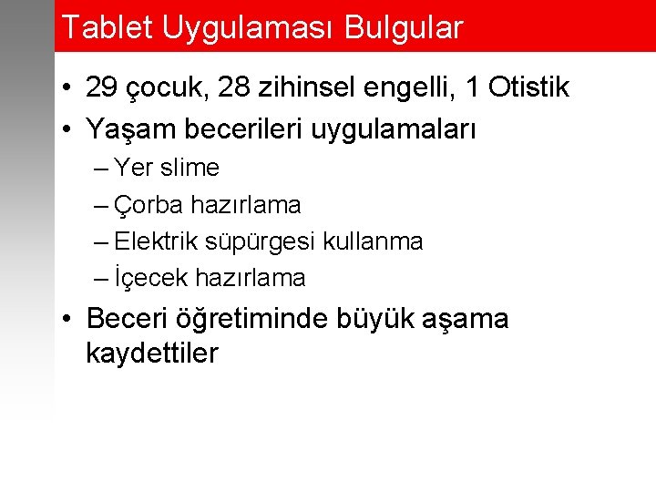 Tablet Uygulaması Bulgular • 29 çocuk, 28 zihinsel engelli, 1 Otistik • Yaşam becerileri