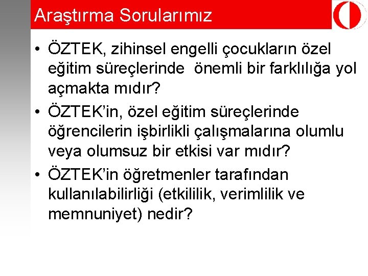 Araştırma Sorularımız • ÖZTEK, zihinsel engelli çocukların özel eğitim süreçlerinde önemli bir farklılığa yol