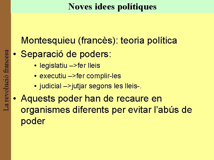 La revolució francesa Noves idees polítiques Montesquieu (francès): teoria política • Separació de poders: