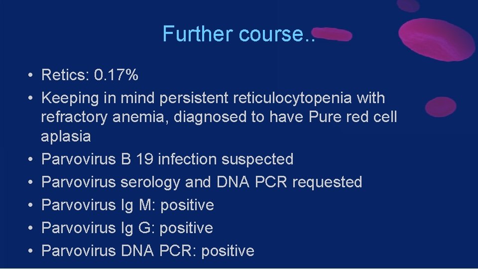 Further course. . • Retics: 0. 17% • Keeping in mind persistent reticulocytopenia with