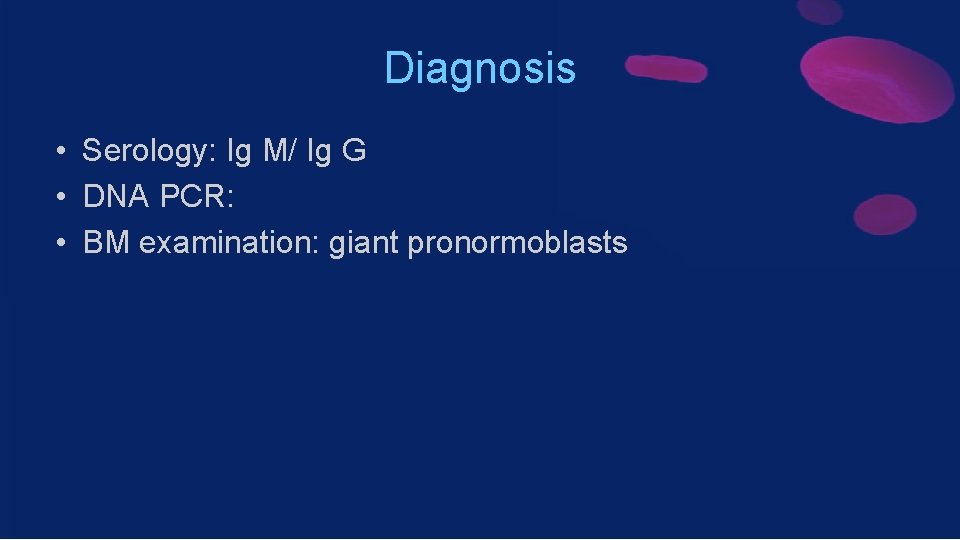 Diagnosis • Serology: Ig M/ Ig G • DNA PCR: • BM examination: giant