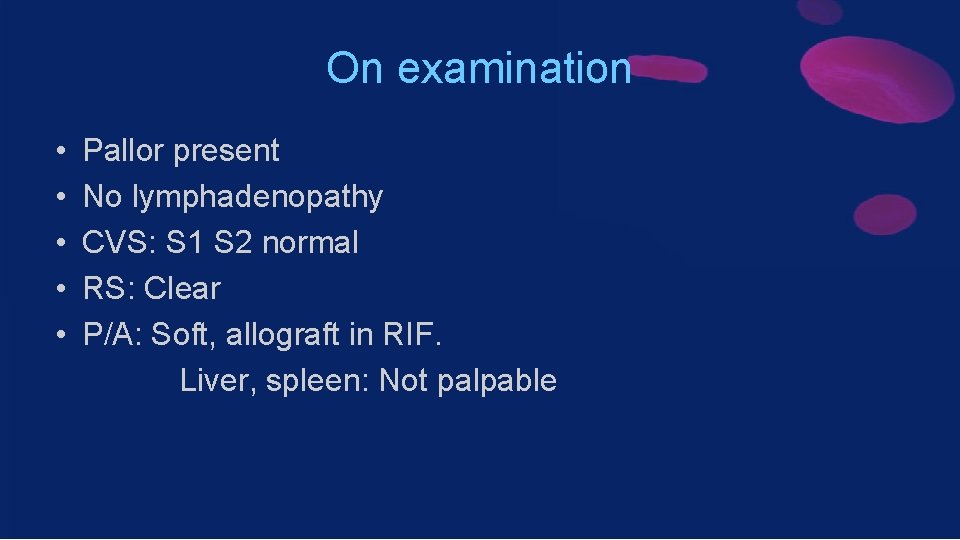 On examination • • • Pallor present No lymphadenopathy CVS: S 1 S 2