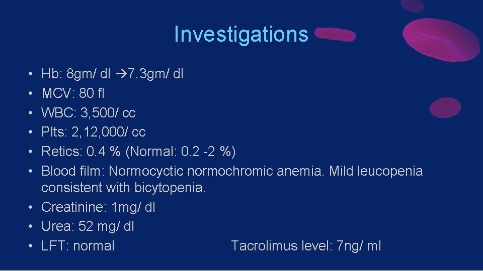 Investigations • • • Hb: 8 gm/ dl 7. 3 gm/ dl MCV: 80