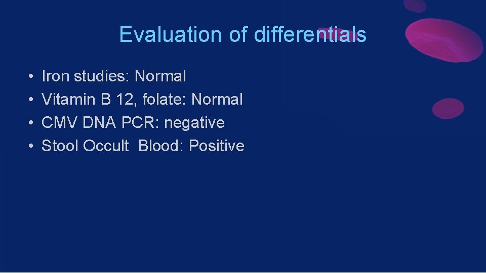 Evaluation of differentials • • Iron studies: Normal Vitamin B 12, folate: Normal CMV