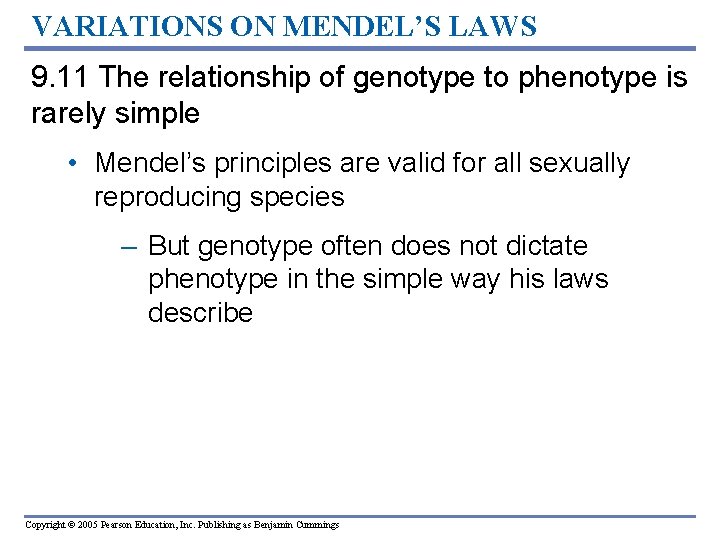 VARIATIONS ON MENDEL’S LAWS 9. 11 The relationship of genotype to phenotype is rarely