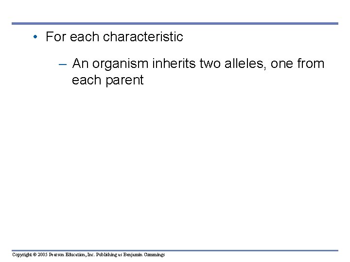  • For each characteristic – An organism inherits two alleles, one from each