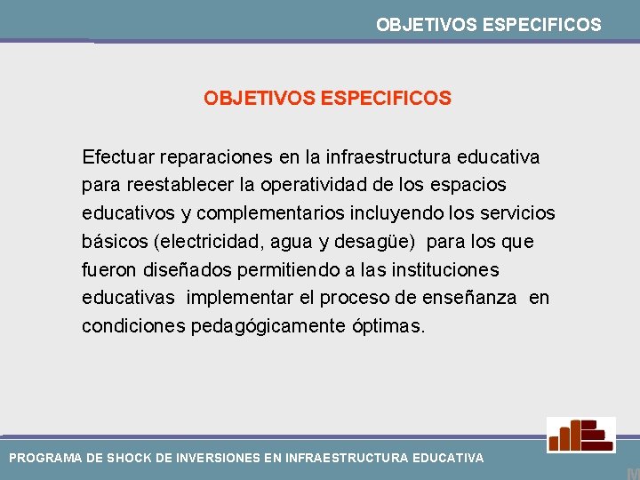 OBJETIVOS ESPECIFICOS Efectuar reparaciones en la infraestructura educativa para reestablecer la operatividad de los