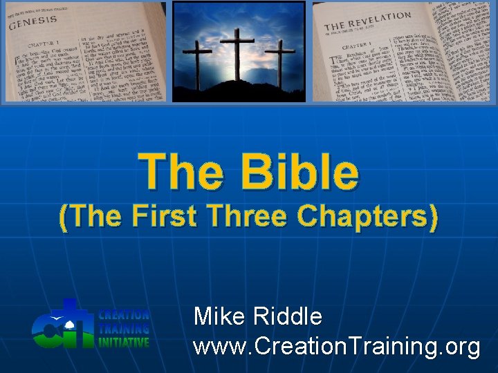 The Bible (The First Three Chapters) Mike Riddle www. Creation. Training. org 