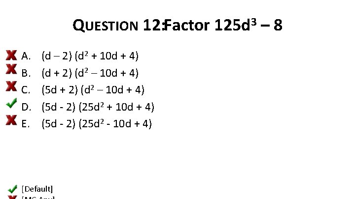 QUESTION 12: Factor 125 d 3 – 8 A. B. C. D. E. (d