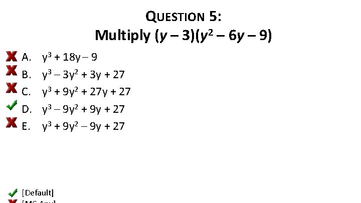 QUESTION 5: Multiply (y – 3)(y 2 – 6 y – 9) A. B.