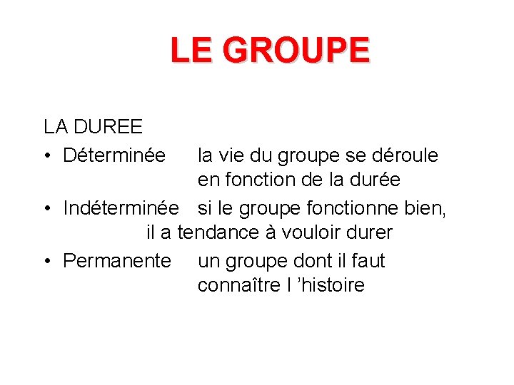 LE GROUPE LA DUREE • Déterminée la vie du groupe se déroule en fonction