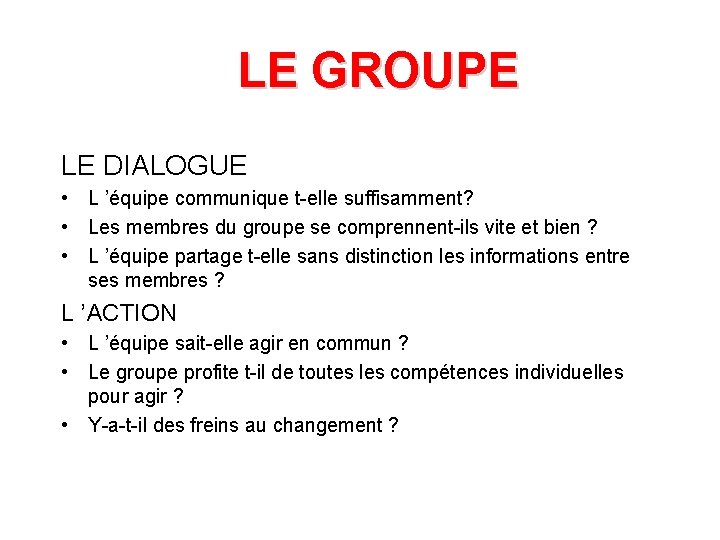 LE GROUPE LE DIALOGUE • L ’équipe communique t-elle suffisamment? • Les membres du