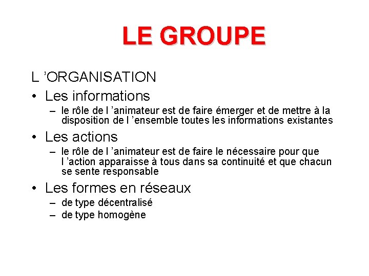 LE GROUPE L ’ORGANISATION • Les informations – le rôle de l ’animateur est