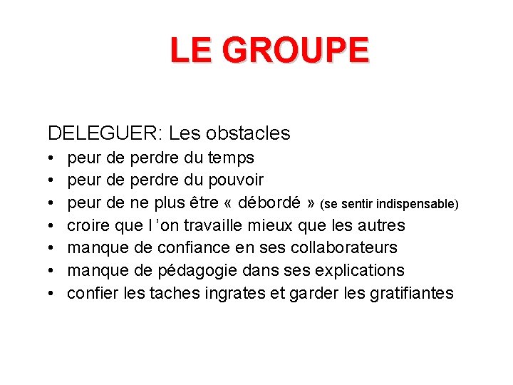 LE GROUPE DELEGUER: Les obstacles • • peur de perdre du temps peur de