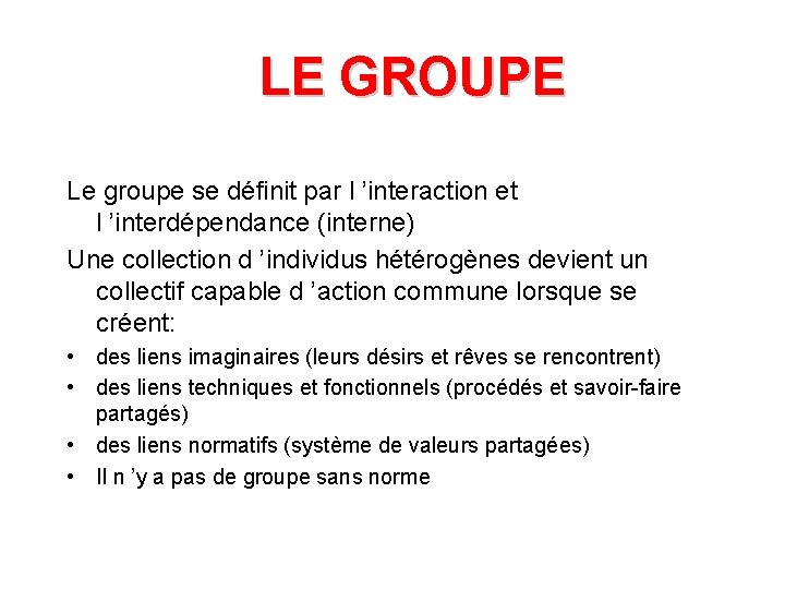 LE GROUPE Le groupe se définit par l ’interaction et l ’interdépendance (interne) Une