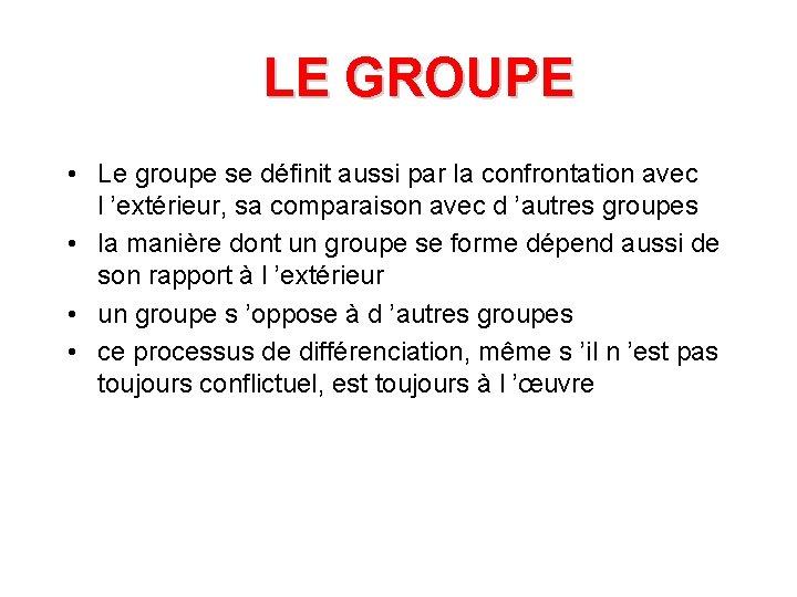 LE GROUPE • Le groupe se définit aussi par la confrontation avec l ’extérieur,