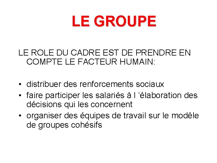 LE GROUPE LE ROLE DU CADRE EST DE PRENDRE EN COMPTE LE FACTEUR HUMAIN: