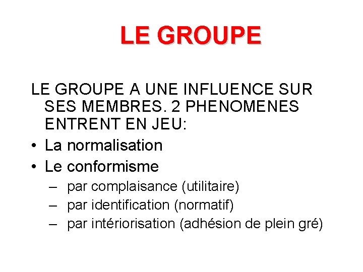LE GROUPE A UNE INFLUENCE SUR SES MEMBRES. 2 PHENOMENES ENTRENT EN JEU: •