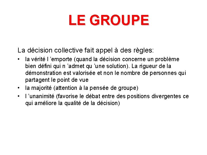 LE GROUPE La décision collective fait appel à des règles: • la vérité l