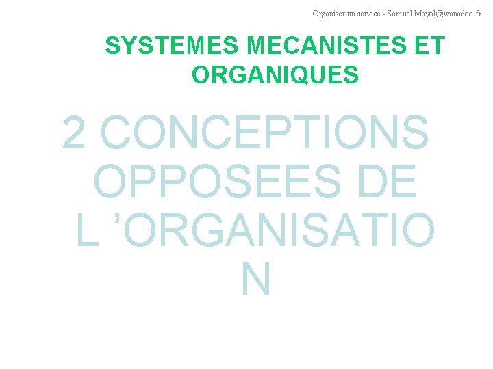 Organiser un service - Samuel. Mayol@wanadoo. fr SYSTEMES MECANISTES ET ORGANIQUES 2 CONCEPTIONS OPPOSEES