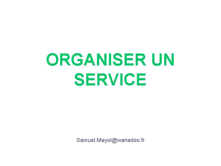 ORGANISER UN SERVICE Samuel MAYOL ENACT DE DUNKERQUE Samuel. Mayol@wanadoo. fr 