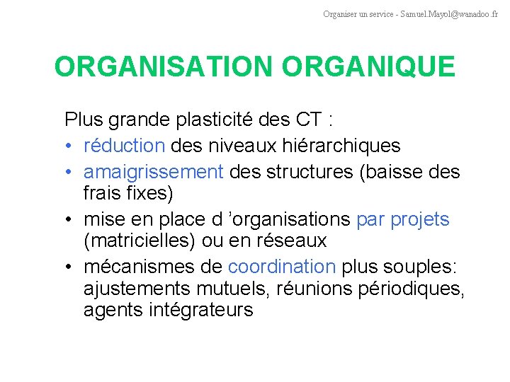 Organiser un service - Samuel. Mayol@wanadoo. fr ORGANISATION ORGANIQUE Plus grande plasticité des CT