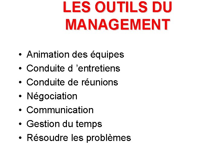LES OUTILS DU MANAGEMENT • • Animation des équipes Conduite d ’entretiens Conduite de