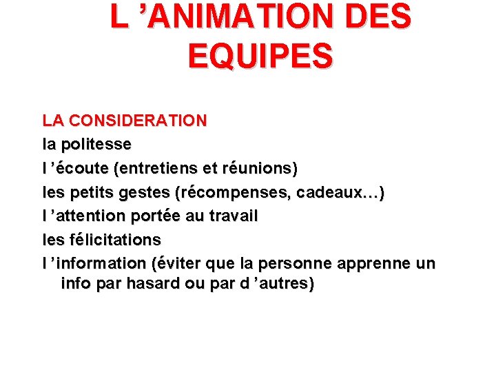 L ’ANIMATION DES EQUIPES LA CONSIDERATION la politesse l ’écoute (entretiens et réunions) les