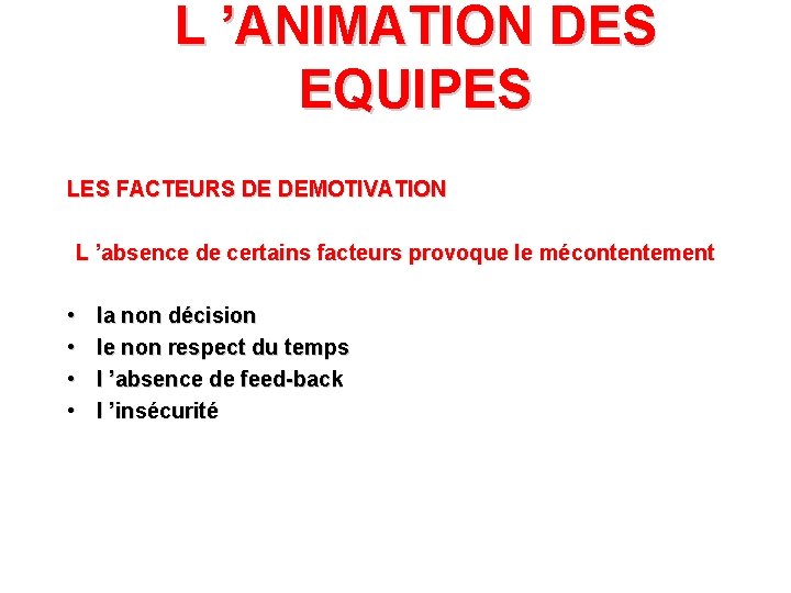 L ’ANIMATION DES EQUIPES LES FACTEURS DE DEMOTIVATION L ’absence de certains facteurs provoque