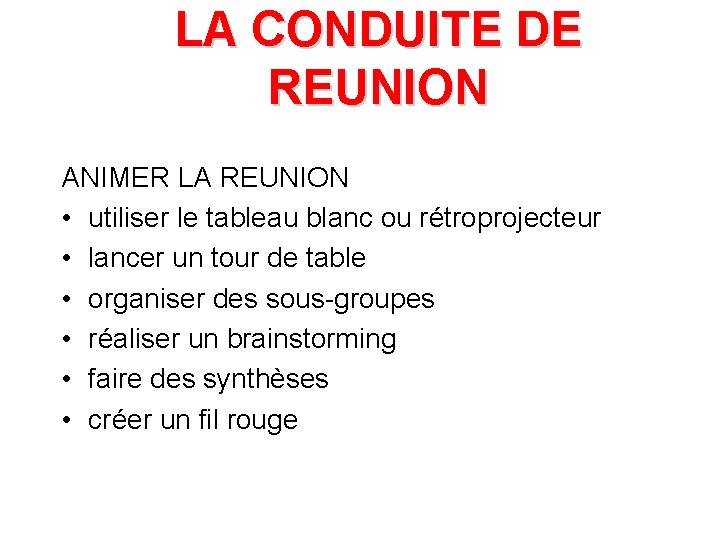 LA CONDUITE DE REUNION ANIMER LA REUNION • utiliser le tableau blanc ou rétroprojecteur