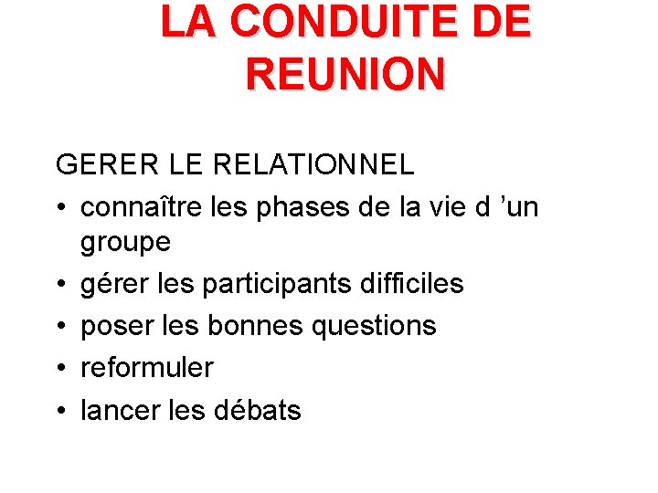 LA CONDUITE DE REUNION GERER LE RELATIONNEL • connaître les phases de la vie