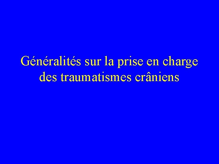 Généralités sur la prise en charge des traumatismes crâniens 