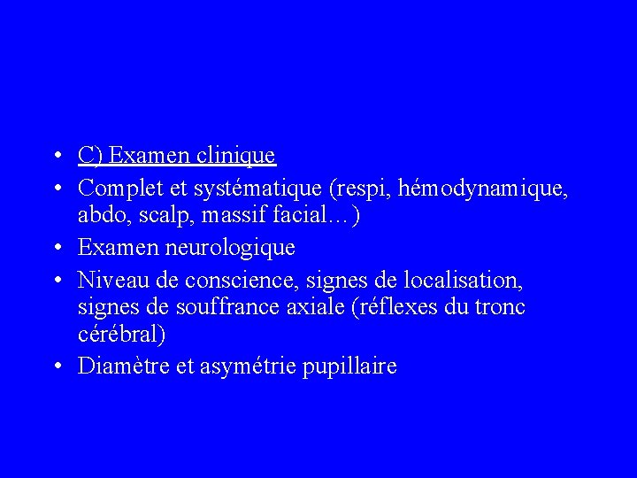  • C) Examen clinique • Complet et systématique (respi, hémodynamique, abdo, scalp, massif