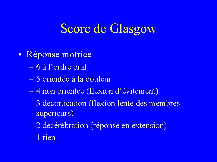 Score de Glasgow • Réponse motrice – 6 à l’ordre oral – 5 orientée