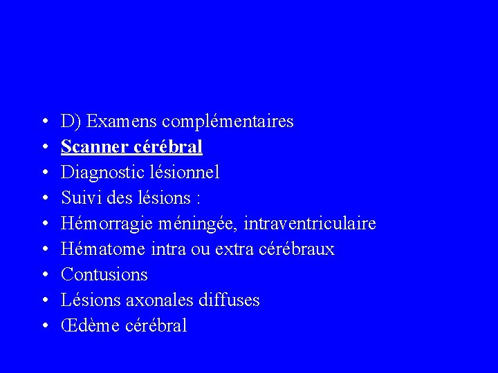  • • • D) Examens complémentaires Scanner cérébral Diagnostic lésionnel Suivi des lésions