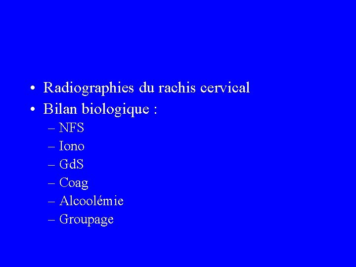  • Radiographies du rachis cervical • Bilan biologique : – NFS – Iono